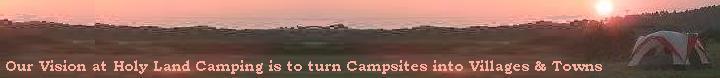 Our Vision at Holy Land Camping is turn Campsites into Villages and Towns